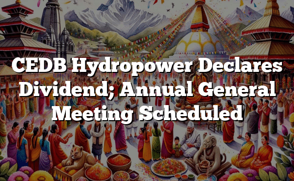 CEDB Hydropower Declares Dividend; Annual General Meeting Scheduled