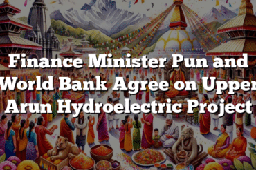 Finance Minister Pun and World Bank Agree on Upper Arun Hydroelectric Project