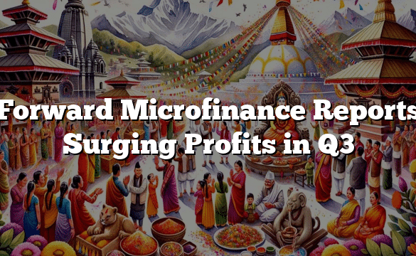 Forward Microfinance Reports Surging Profits in Q3