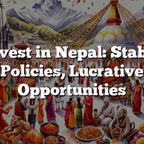 Invest in Nepal: Stable Policies, Lucrative Opportunities