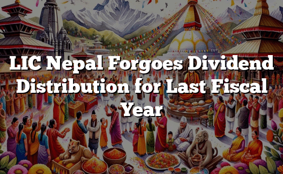 LIC Nepal Forgoes Dividend Distribution for Last Fiscal Year