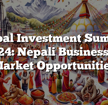 Nepal Investment Summit 2024: Nepali Businesses, Market Opportunities