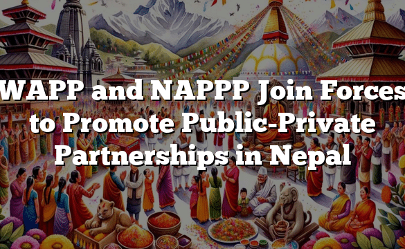 WAPP and NAPPP Join Forces to Promote Public-Private Partnerships in Nepal