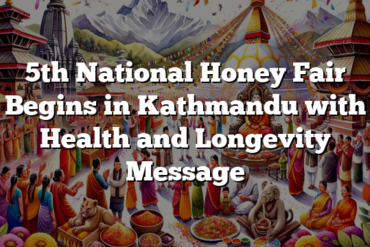 5th National Honey Fair Begins in Kathmandu with Health and Longevity Message