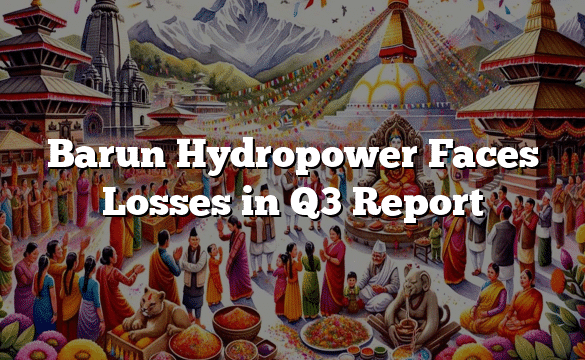 Barun Hydropower Faces Losses in Q3 Report