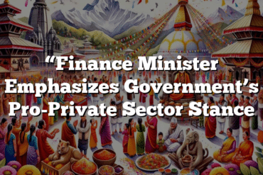 “Finance Minister Emphasizes Government’s Pro-Private Sector Stance