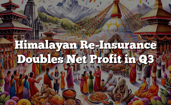 Himalayan Re-Insurance Doubles Net Profit in Q3