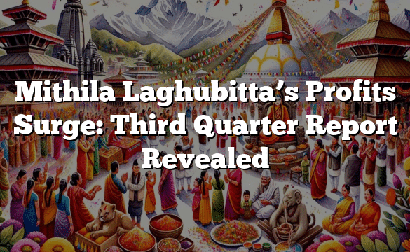 Mithila Laghubitta’s Profits Surge: Third Quarter Report Revealed