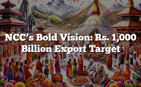 NCC’s Bold Vision: Rs. 1,000 Billion Export Target