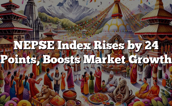 NEPSE Index Rises by 24 Points, Boosts Market Growth