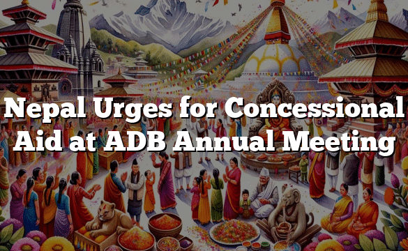 Nepal Urges for Concessional Aid at ADB Annual Meeting