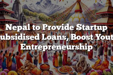 Nepal to Provide Startup Subsidised Loans, Boost Youth Entrepreneurship