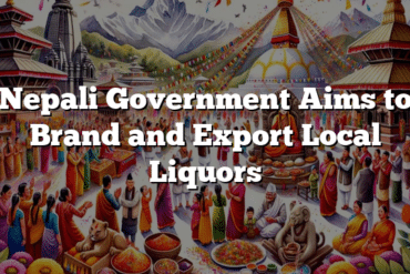 Nepali Government Aims to Brand and Export Local Liquors