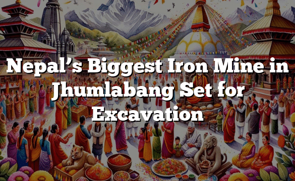 Nepal’s Biggest Iron Mine in Jhumlabang Set for Excavation