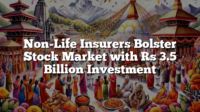 Non-Life Insurers Bolster Stock Market with Rs 3.5 Billion Investment