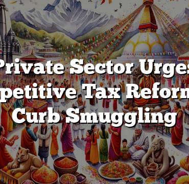 Private Sector Urges Competitive Tax Reforms to Curb Smuggling