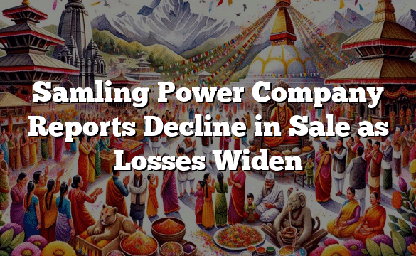 Samling Power Company Reports Decline in Sale as Losses Widen