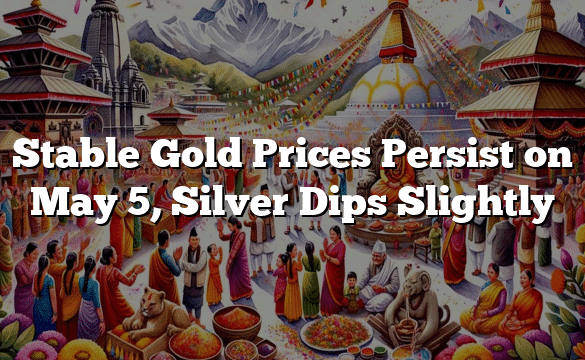 Stable Gold Prices Persist on May 5, Silver Dips Slightly