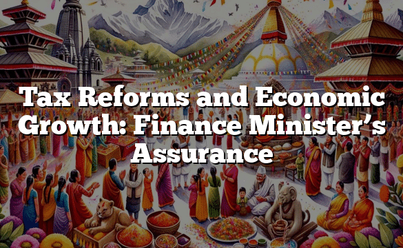 Tax Reforms and Economic Growth: Finance Minister’s Assurance